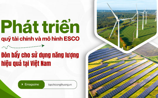 Emagazine | Phát triển quỹ tài chính và mô hình ESCO: Đòn bẩy cho sử dụng năng lượng hiệu quả tại Việt Nam