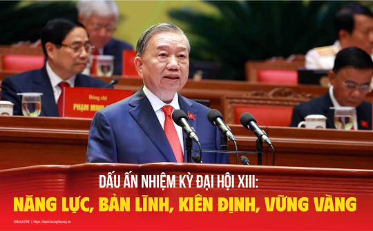 [Emagazine] Dấu ấn nhiệm kỳ Đại hội XIII: Năng lực, bản lĩnh, kiên định, vững vàng