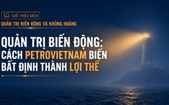 [E-magazine 3]: Quản trị biến động - Cách Petrovietnam biến bất định thành lợi thế