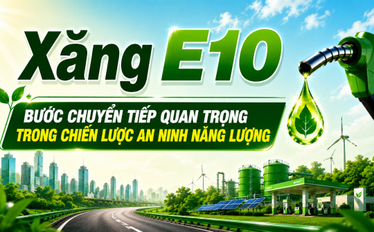 Xăng E10: Bước chuyển tiếp quan trọng trong chiến lược an ninh năng lượng