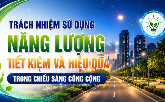 [TIẾT KIỆM ĐIỆN] Trách nhiệm sử dụng năng lượng tiết kiệm và hiệu quả trong chiếu sáng công cộng
