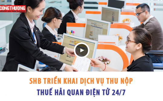 Ngày 31/10/2018 l Bản tin Sự kiện và Con số Công Thương - SHB triển khai dịch vụ thu nộp thuế hải quan điện tử 24/7