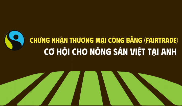 [eMagazine] Chứng nhận thương mại công bằng (Fairtrade) - Cơ hội cho nông sản Việt tại Anh