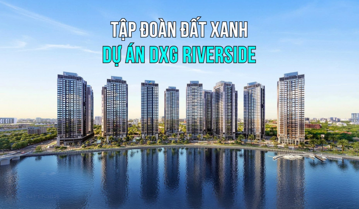 Dự án DXG Riverside của Tập đoàn Đất Xanh (DXG) đón "tin vui"