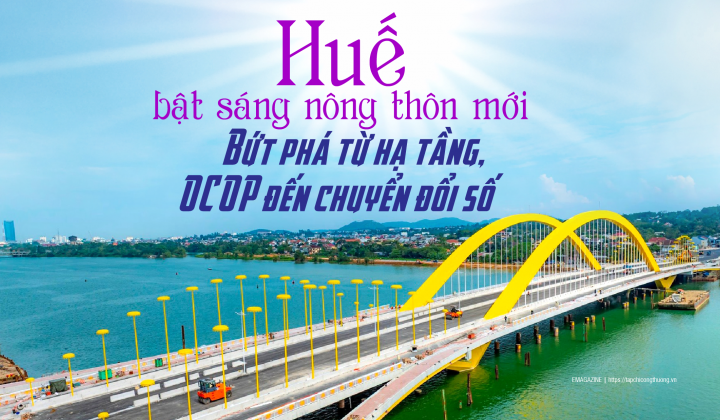 Huế bật sáng nông thôn mới: Bứt phá từ hạ tầng, OCOP đến chuyển đổi số