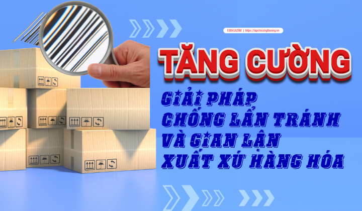 [eMagazine] Tăng cường giải pháp chống lẩn tránh và gian lận xuất xứ Cwin Đăng Ký + 1888k