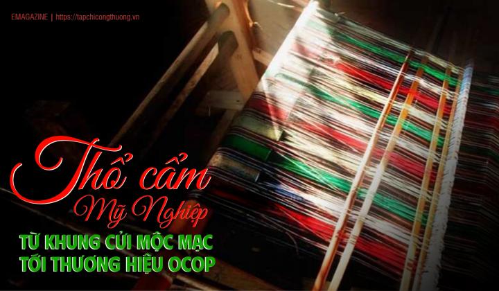 [eMagazine] Thổ cẩm Mỹ Nghiệp: Từ khung cửi mộc mạc tới thương hiệu OCOP