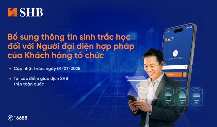 SHB lưu ý khách hàng tổ chức cần định danh sinh trắc học với người đại diện hợp pháp trước 01/7/2025