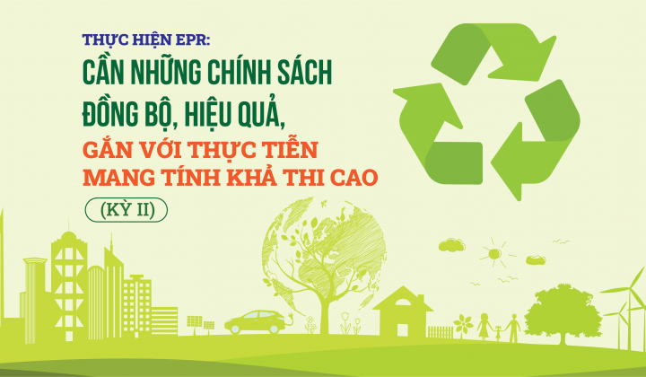 [eMagazine] Thực hiện EPR: Cần những chính sách đồng bộ, hiệu quả, gắn với thực tiễn mang tính khả thi cao (Kỳ II)