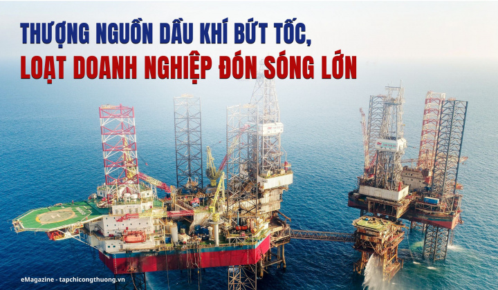 [eMagazine] Thượng nguồn dầu khí bứt tốc, loạt Cwincom hiện đang mở đón sóng lớn