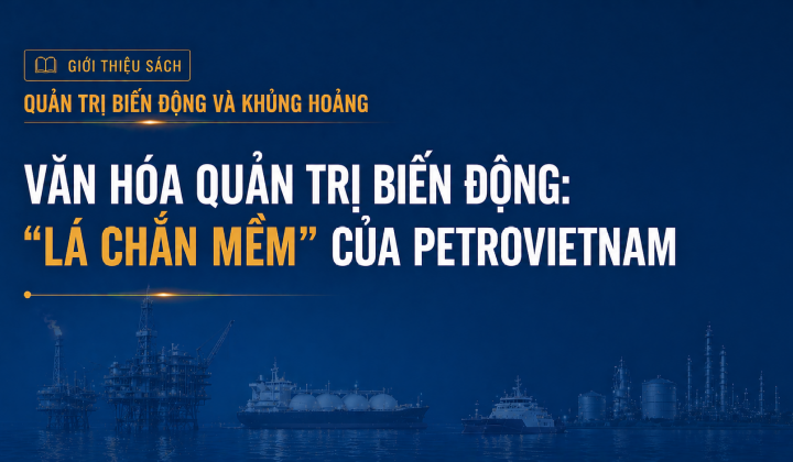 [E-magazine 5] Văn hóa quản trị biến động: “Lá chắn mềm” của Petrovietnam