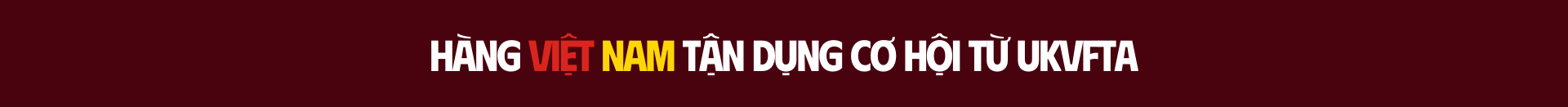 Hàng Việt Nam tận dụng cơ hội từ UKVFTA