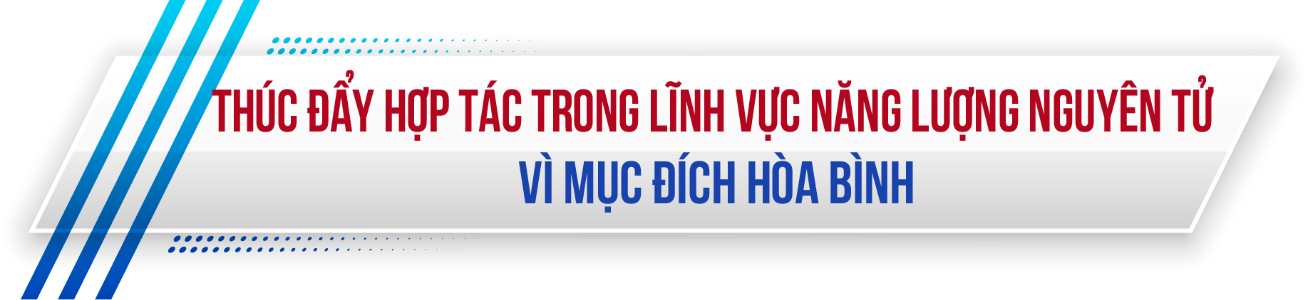 Thúc đẩy hợp tác trong lĩnh vực năng lượng nguyên tử vì mục đích hòa bình